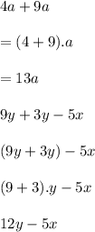 4a + 9a \\  \\  = (4 + 9).a \\  \\  = 13a \\  \\ 9y + 3y - 5x \\  \\ (9y + 3y) - 5x \\  \\ (9 + 3).y - 5x \\  \\ 12y - 5x