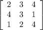 \left[ \begin{array} {ccc}2&3&4 \\ 4&3&1 \\ 1&2&4\end{array}\right]