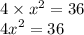 4 \times x {}^{2}  = 36 \\  {4x}^{2}  = 36