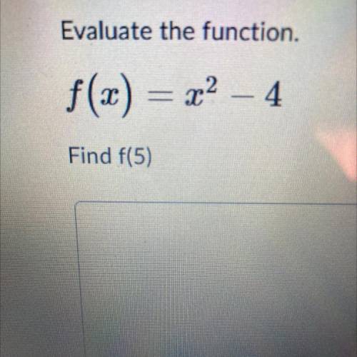 Evaluate the function.
f(x) = x^2-4
Find f(5)