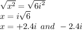 \sqrt{ {x}^{2} }  =  \sqrt{ {6i}^{2} }  \\ x = i \sqrt{6}  \\ x =  + 2.4i \:  \: and \:  \:  - 2.4i