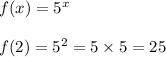 f(x) =  {5}^{x}  \\  \\ f(2) =  {5}^{2}  = 5 \times 5 = 25