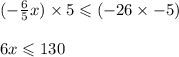 ( -  \frac{6}{5} x) \times 5 \leqslant ( - 26 \times  - 5) \\  \\ 6x \leqslant 130