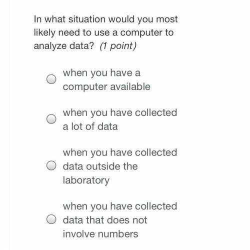 In what situation would you most likely need to use a computer to analyze data?(1 point)