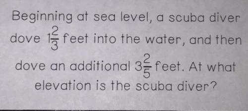 Beginning at sea level, a scuba diver

,
2
dove an additional 3=feet. At what
elevation is the scu