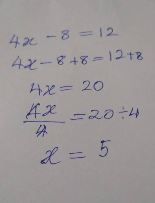 I'm confused on this one

4x − 8 = 12
4x − 8 + 8 = 12 + 8
4x = 20
4
4
x =
20
4
x = 
how do i do it