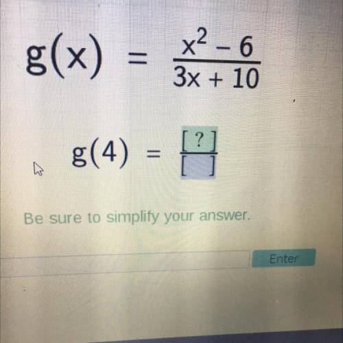 Please help

g(x) =
x² - 6
3x + 10
?
g(4)
=
Be sure to simplify your answer.