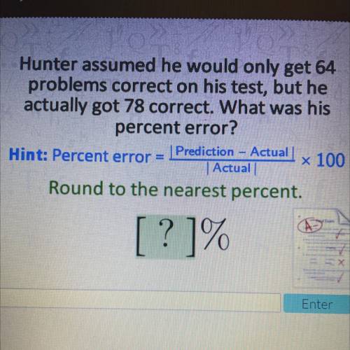 Hunter assumed he would only get 64

problems correct on his test, but he
actually got 78 correct.