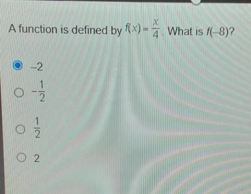 A function is defined by fx) = x/4 . What is f(-8)?

a. -2b. -1/2c. 1/2d. 2HELP PLEASE ​