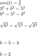 sin(t) = \frac{3}{5} \\3^2 + b^2 = 5^2\\b^2 = 5^2 - 3^2\\\\\sqrt{b^2}  = \sqrt{5^2}- \sqrt{3^2}\\\\\\b = 5 - 3 \\\\b = 2