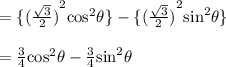=  \{ {( \frac{ \sqrt{3} }{2}) }^{2}  { \cos }^{2}  \theta \} -  \{ {( \frac{ \sqrt{3} }{2} )}^{2}  { \sin }^{2}  \theta \} \\  \\  =  \frac{3}{4}  { \cos }^{2}  \theta -  \frac{3}{4}  { \sin}^{2}  \theta