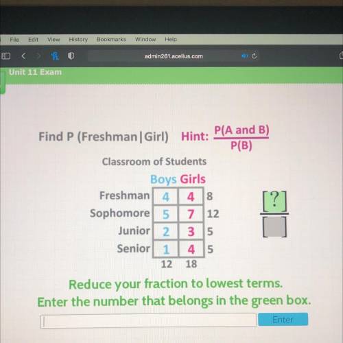 Find P (Freshman Girl) Hint: P(A and B)

P(B)
Classroom of Students
Boys Girls
Freshman 44. 8
Soph