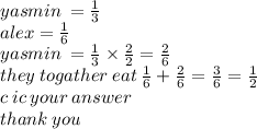 yasmin \:  =  \frac{1}{3}  \\  alex =  \frac{1}{6}  \\ yasmin \:  =  \frac{1}{3}  \times  \frac{2}{2}  =  \frac{2}{6}  \\ they \: togather \: eat \:  \frac{1}{6}  +  \frac{2}{6}  =  \frac{3}{6}  =  \frac{1}{2}  \\ c \: ic \: your \: answer \\ thank \: you
