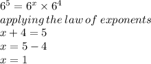 6 ^{5} = 6 {}^{x}  \times 6 {}^{4}  \\  applying \: the \: law \: of \: exponents \:  \\ x + 4 = 5 \\ x = 5 - 4 \\ x = 1
