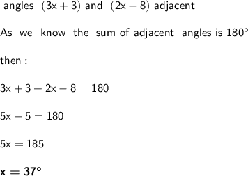 \sf \  angles \ \  (3x+3)  \  and  \ \  (2x-8)  \    adjacent  \\\\ As  \ \ we  \ \ know \ \  the \ \  sum  \ of \  adjacent  \ \ angles \  is \ 180^{\circ} \\\\ then : \\\\ 3x+3+2x-8 =180 \\\\ 5x-5=180 \\\\ 5x=185 \\\\ \boldsymbol {\sf x=37 ^{\circ }}