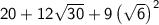 \large \sf20+12\sqrt{30}+9\left(\sqrt{6}\right)^{2}