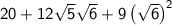 \large \sf20+12\sqrt{5}\sqrt{6}+9\left(\sqrt{6}\right)^{2}