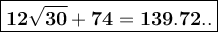 \large  \boxed{\bf12 \sqrt{30} + 74 = 139.72..}