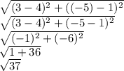 \sqrt{(3 - 4) ^{2}  + (( - 5) - 1) ^{2} }  \\  \sqrt{( 3 - 4) ^{2}   + ( - 5 - 1) ^{2} }  \\   \sqrt{( - 1) ^{2}  + ( - 6) ^{2}  }  \\   \sqrt{1 + 36}  \\  \sqrt{37}