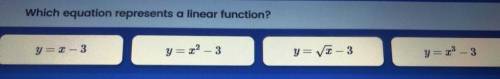 Which equation represents a linear function?
y=x-3
y=x^2-3