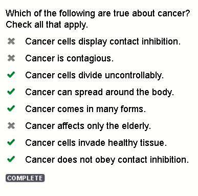 Which of the following are true about cancer?

Check all that apply.
Cancer cells display contact