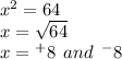 {x}^{2}  = 64 \\ x =  \sqrt{64}  \\ x =   {}^{ + } 8 \:  \: and \:  \:   {}^{ - } 8
