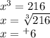 {x}^{3}  = 216 \\ x =  \sqrt[3]{216}  \\ x =  {}^{ + } 6