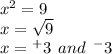 {x}^{2}  = 9 \\ x =  \sqrt{9}  \\ x =   {}^{ + } 3 \:  \: and \:  \:  {}^{ - } 3