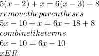 5(x-2)+x=6(x-3)+8\\remove the parentheses\\5x-10+x=6x-18+8\\combine   like    terms \\6x-10=6x-10\\xER