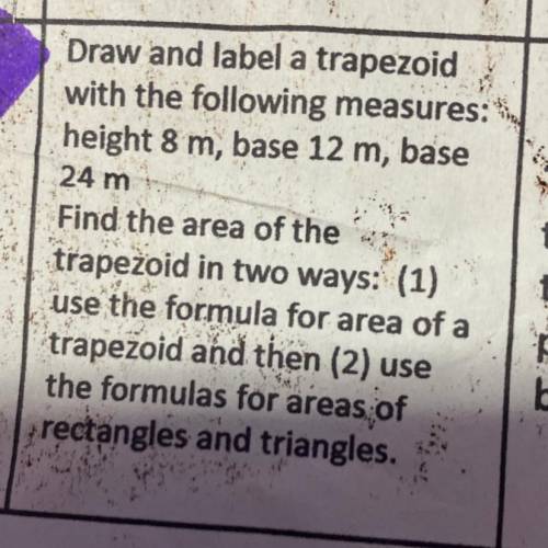 Pls help I’ll give you 35 points Draw and label a trapezoid

with the following measures:
height 8