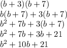 (b + 3)(b + 7) \\ b(b + 7) + 3(b + 7) \\ b {}^{2}  + 7b + 3(b + 7) \\ b {}^{2}  + 7b + 3b + 21 \\ b {}^{2}  + 10b + 21
