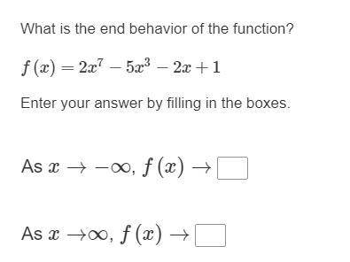 PLEASE HELP!! What is the end behavior of the function?
f(x)=2x7−5x3−2x+1