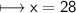 \\ \sf\longmapsto x=28