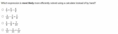 Which expression is most likely more efficiently solved using a calculator instead of by hand?

Tw
