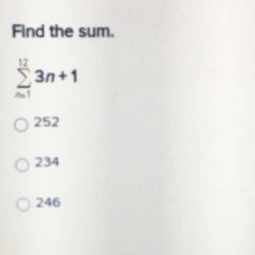 Find the sum.
12Σn=1 3n +1
a. 252
b. 234
c. 246