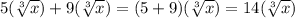 5(\sqrt[3]{x})+9(\sqrt[3]{x})=(5+9)(\sqrt[3]{x})=14(\sqrt[3]{x})