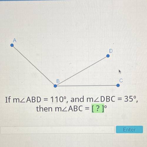 D
B
с
If m_ABD = 110°, and m2DBC = 350,
then m ABC = [ ? 1°
Enter