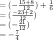 = (  - \frac{15 + 8}{12} ) +  \frac{1}{6}  \\  =  (\frac{ - 23 + 2}{12} ) \\ =  (  - \frac{ 21}{12} ) \\  =   - \frac{7}{4}