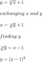 y=\sqrt[3]{x} +1\\\\exchanging \ x \ and\ y\\\\x=\sqrt[3]{y} +1\\\\finding \ y\\\\\sqrt[3]{y}=x-1\\\\y=(x-1)^3