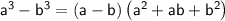 \sf\:a^{3}-b^{3}=\left(a-b\right)\left(a^{2}+ab+b^{2}\right)