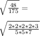 \sqrt{\frac{48}{175}}=\\\\\sqrt{\frac{2*2*2*2*3}{5*5*7}}