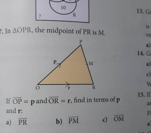 7. In AOPR, the midpoint of PR is M. P P M M R If OP = p and OR = r, find in terms of p and r: a) P