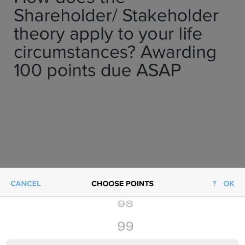 How does the Shareholder/ Stakeholder theory apply to your life circumstances? Awarding 100 points