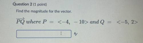 Find the magnitude of the vector PQ where P= <-4,-10> and Q=<-5,2>