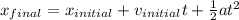 x_{final} =x_{initial} +v_{initial}t+\frac{1}{2} at^2