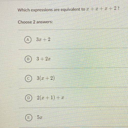 Which expressions are equivalent to 2 + 2 + 2 + 2

Choose 2 answers:
A. 3x + 2
B. 3 + 230
C. 3(x +