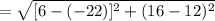 =  \sqrt{[6 - ( - 22)]^{2}  + (16 - 12) {}^{2} }