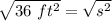\sqrt {36 \ ft^2}= \sqrt{s^2}