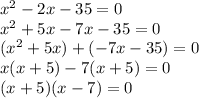 x^2 -2x -35 = 0 \\ x^2 +5x -7x -35 = 0 \\ (x^2 +5x) +(-7x -35) = 0 \\ x(x +5) -7(x +5) = 0 \\ (x +5)(x -7) = 0