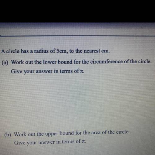 A circle has a radius of 5cm, to the nearest cm.

(a) Work out the lower bound for the circumferen